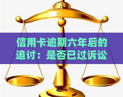 信用卡逾期六年后的追讨：是否已过诉讼时效？