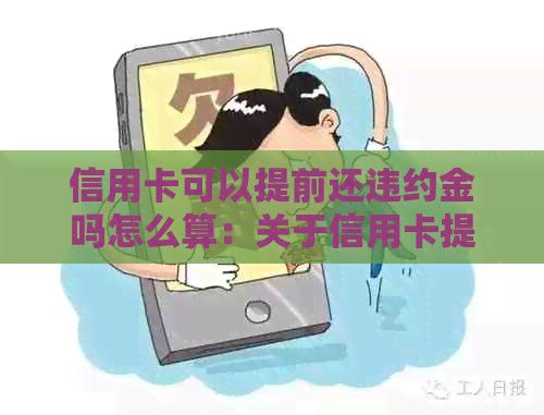 信用卡可以提前还违约金吗怎么算：关于信用卡提前还款的详细指南