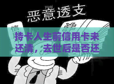 持卡人生前信用卡未还清，去世后是否还能继续使用？安全吗？