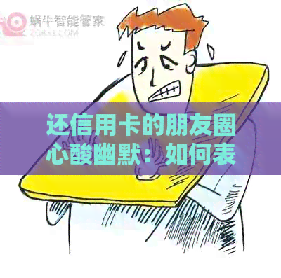 还信用卡的朋友圈心酸幽默：如何表达还款压力与乐观态度