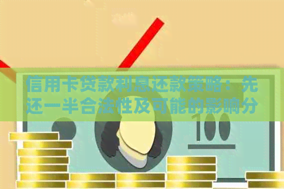 信用卡贷款利息还款策略：先还一半合法性及可能的影响分析