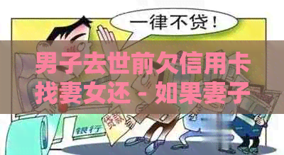 男子去世前欠信用卡找妻女还 - 如果妻子是否需要承担这个债务？