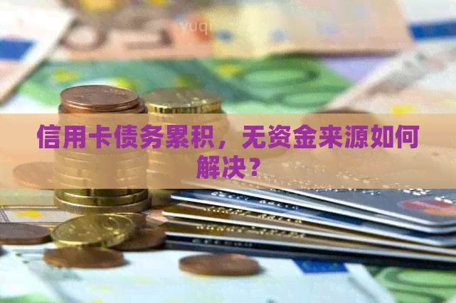 信用卡债务累积，无资金来源如何解决？