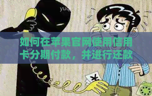 如何在苹果官网使用信用卡分期付款，并进行还款操作的全面指南