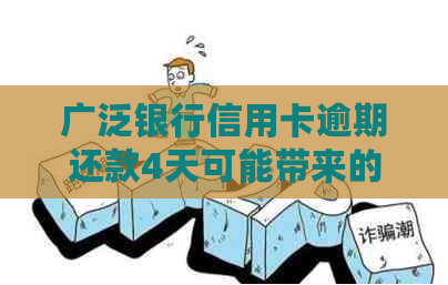 广泛银行信用卡逾期还款4天可能带来的后果及应对方法