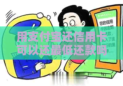 用支付宝还信用卡可以还更低还款吗安全吗？