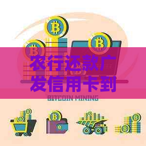 农行还款广发信用卡到账时间及相关问题解答