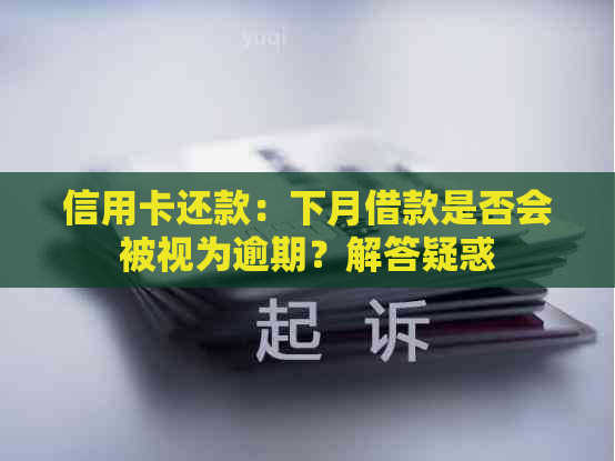 信用卡还款：下月借款是否会被视为逾期？解答疑惑