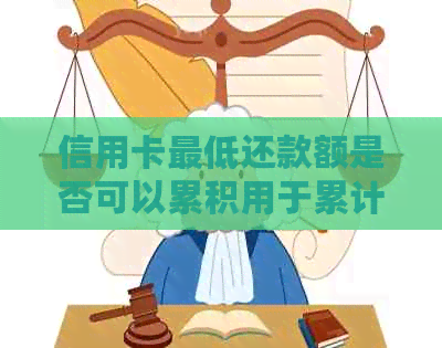 信用卡更低还款额是否可以累积用于累计还款？