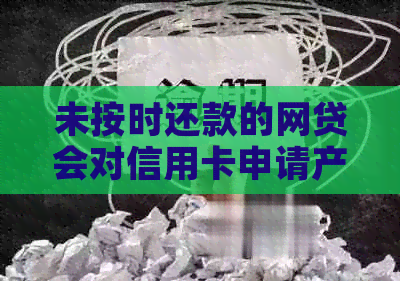 未按时还款的网贷会对信用卡申请产生影响吗？解答所有相关问题