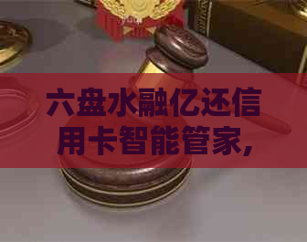 六盘水融亿还信用卡智能管家,助你轻松代还信用卡