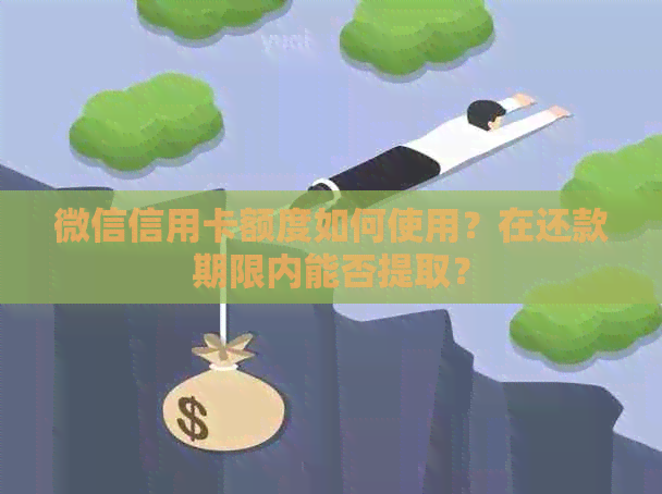 微信信用卡额度如何使用？在还款期限内能否提取？