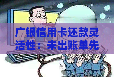 广银信用卡还款灵活性：未出账单先还款是否可行？