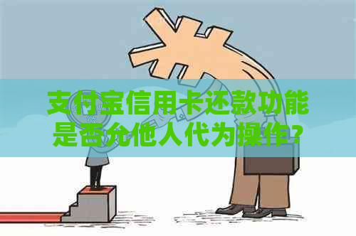 支付宝信用卡还款功能是否允他人代为操作？