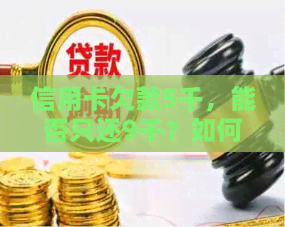 信用卡欠款5千，能否只还9千？如何操作？