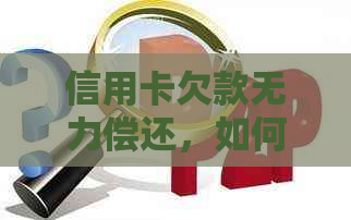 信用卡欠款无力偿还，如何应对立案情况并寻求解决方案？