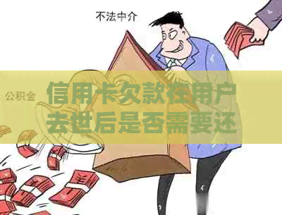 信用卡欠款在用户去世后是否需要还款？如何处理遗产和债务？