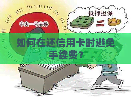 如何在还信用卡时避免手续费？