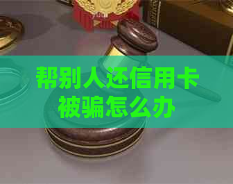 帮别人还信用卡被骗怎么办