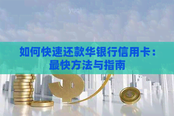 如何快速还款华银行信用卡：最快方法与指南