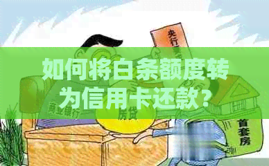 如何将白条额度转为信用卡还款？