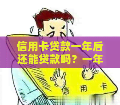 信用卡贷款一年后还能贷款吗？一年后的信用卡贷款额度是多少？