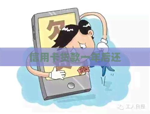 信用卡贷款一年后还