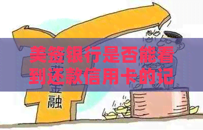 美签银行是否能看到还款信用卡的记录？安全吗？