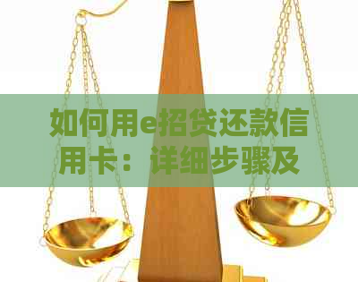 如何用e招贷还款信用卡：详细步骤及注意事项