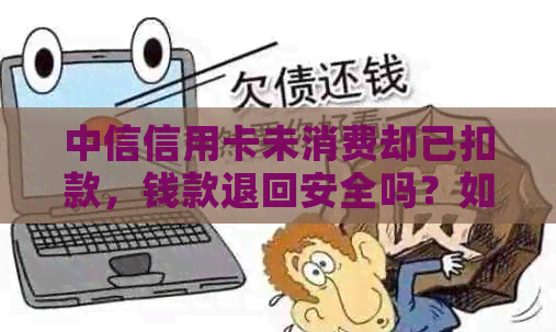 中信信用卡未消费却已扣款，钱款退回安全吗？如何解决此问题？