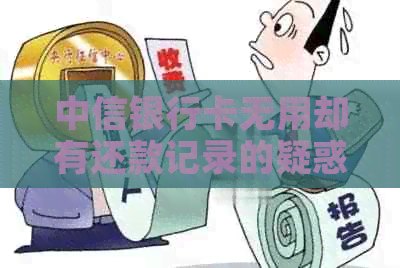 中信银行卡无用却有还款记录的疑惑解答