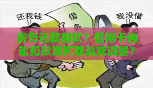 房贷还款困扰？信用卡自动扣款如何取消或调整？全面解析解决方法及注意事项