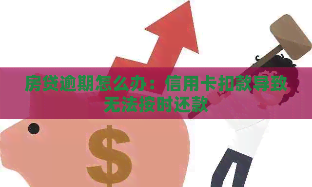 房贷逾期怎么办：信用卡扣款导致无法按时还款