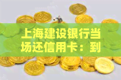 上海建设银行当场还信用卡：到账时间、优及手续费全解析