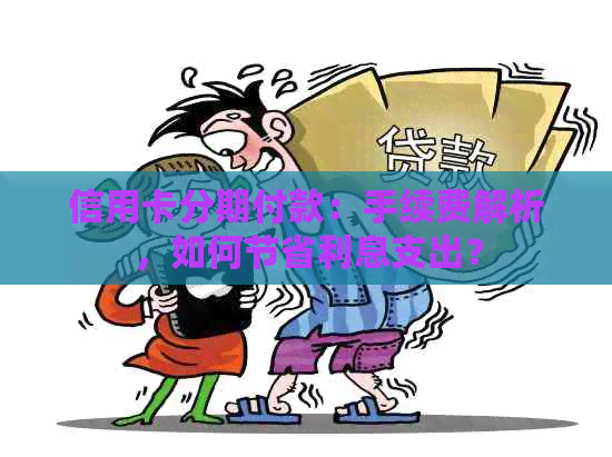 信用卡分期付款：手续费解析，如何节省利息支出？