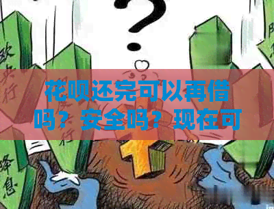 花呗还完可以再借吗？安全吗？现在可以立马借用吗？