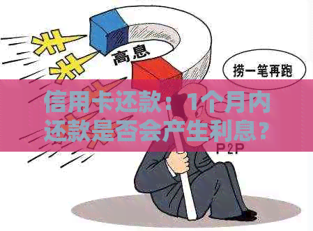 信用卡还款：1个月内还款是否会产生利息？了解所有相关费用和期限