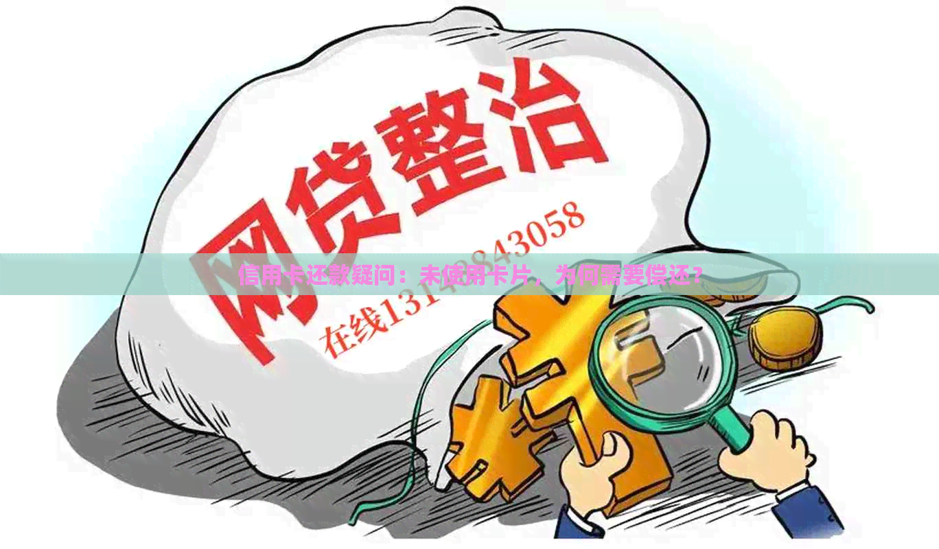 信用卡还款疑问：未使用卡片，为何需要偿还？