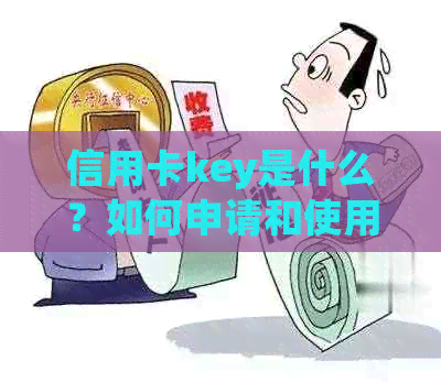 信用卡key是什么？如何申请和使用？常见问题解答与建议