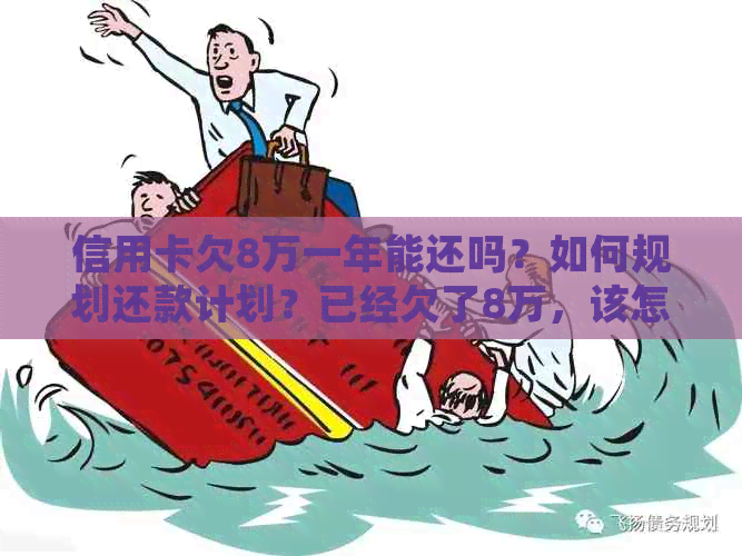 信用卡欠8万一年能还吗？如何规划还款计划？已经欠了8万，该怎么办？