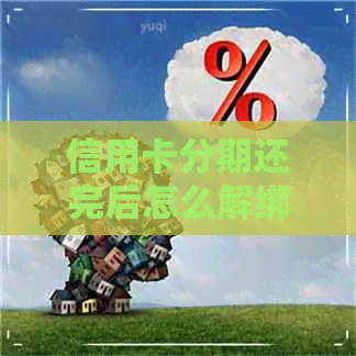 信用卡分期还完后怎么解绑