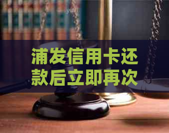 浦发信用卡还款后立即再次消费可能带来的问题及解决方法