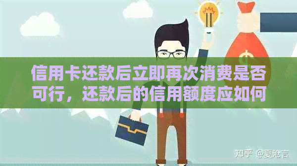 信用卡还款后立即再次消费是否可行，还款后的信用额度应如何使用？