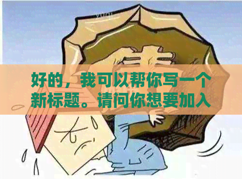 好的，我可以帮你写一个新标题。请问你想要加入哪些关键词呢？