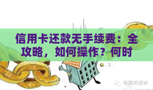 信用卡还款无手续费：全攻略，如何操作？何时还款更优？注意事项有哪些？