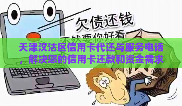 天津汉沽区信用卡代还与服务电话，解决您的信用卡还款和资金需求