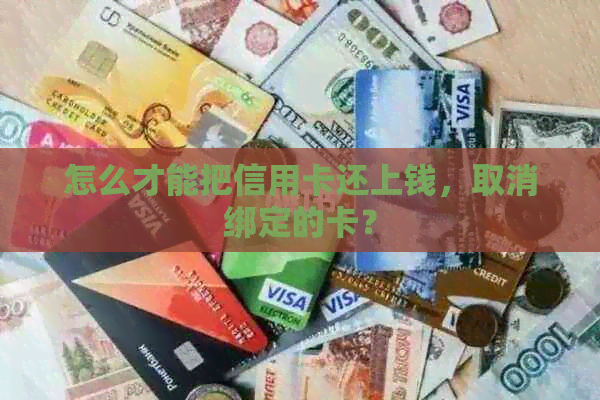 怎么才能把信用卡还上钱，取消绑定的卡？