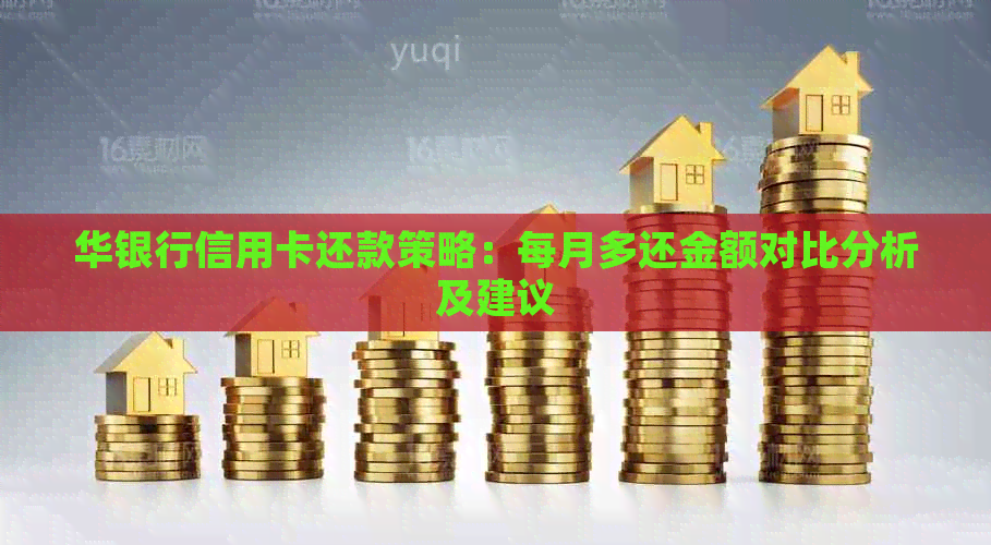 华银行信用卡还款策略：每月多还金额对比分析及建议