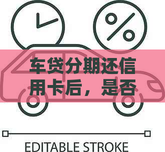 车贷分期还信用卡后，是否可以继续使用及安全性问题