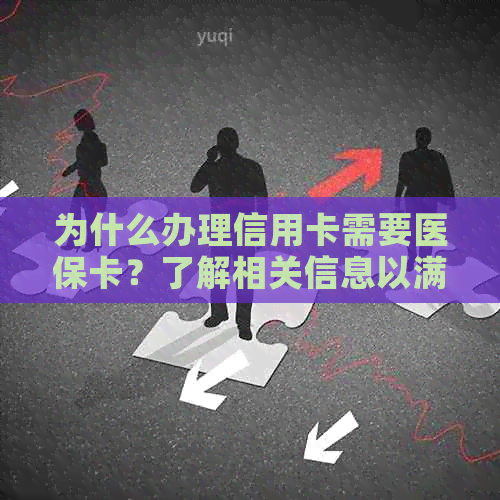 为什么办理信用卡需要医保卡？了解相关信息以满足用户需求